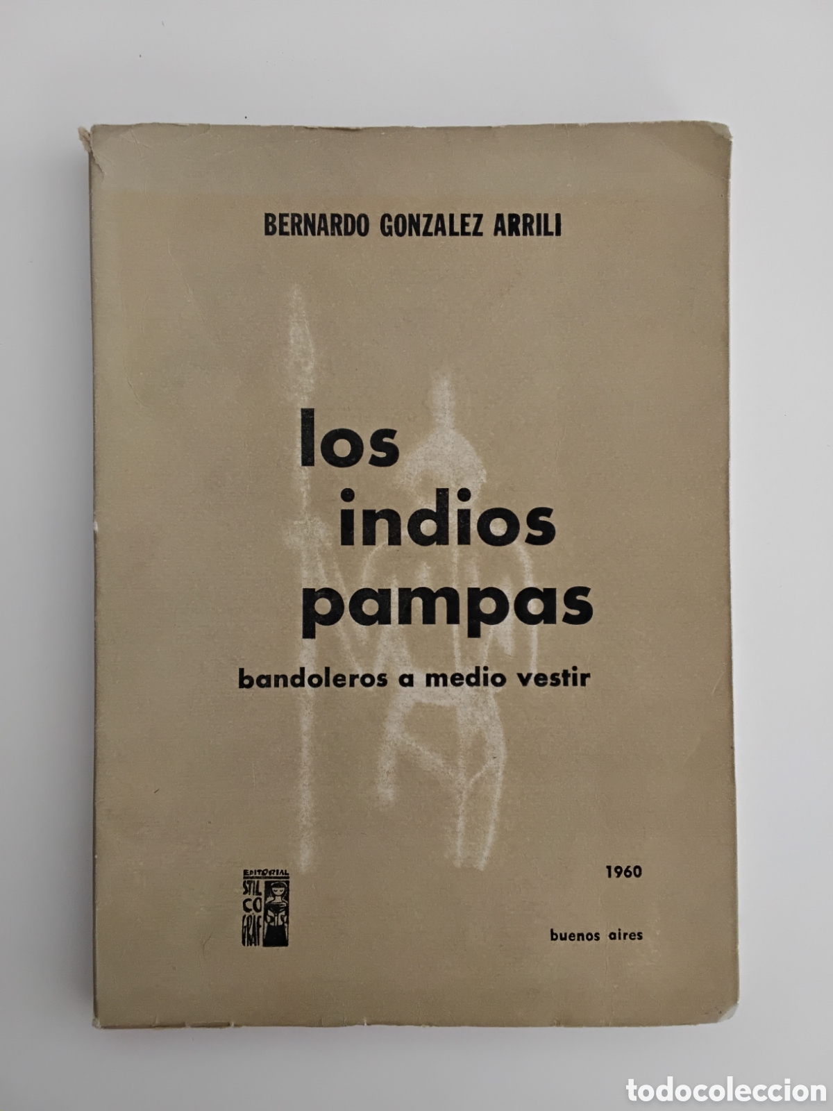 Libros de segunda mano: Bernardo Gonz&aacute;lez Arrili &ndash; Los indios pampas. Bandoleros a medio vestir &ndash; Primera Edici&oacute;n &ndash; 1960