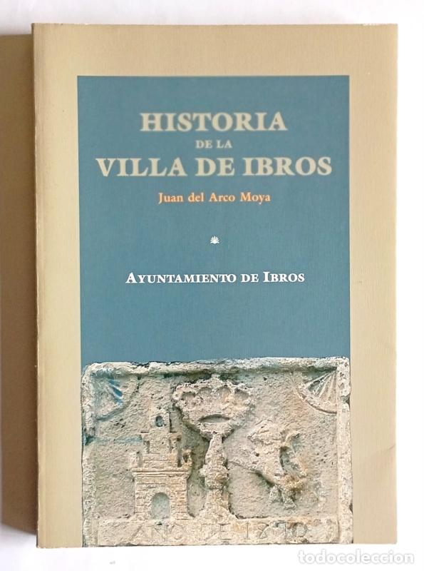 Libros de segunda mano: HISTORIA DE LA VILLA DE IBROS - JAEN - JUAN DEL ARCO MOYA