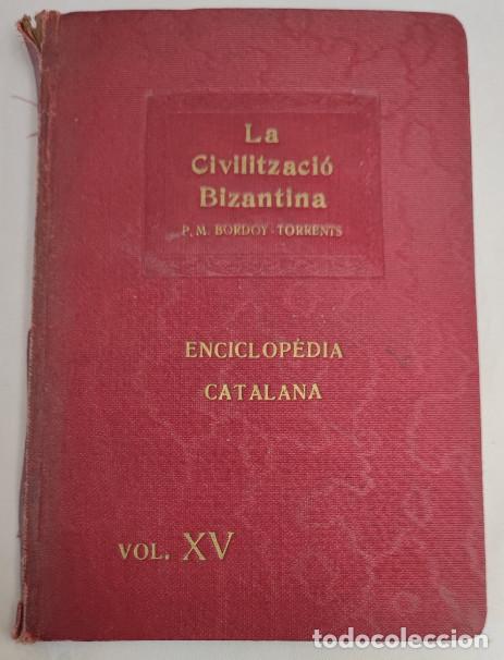 Libros de segunda mano: LA CIVILITZACIO BIZANTINA, BORDOY TORRENTS, ENCICLOPEDIA CATALANA 1919 VOL. XV, LIBRO