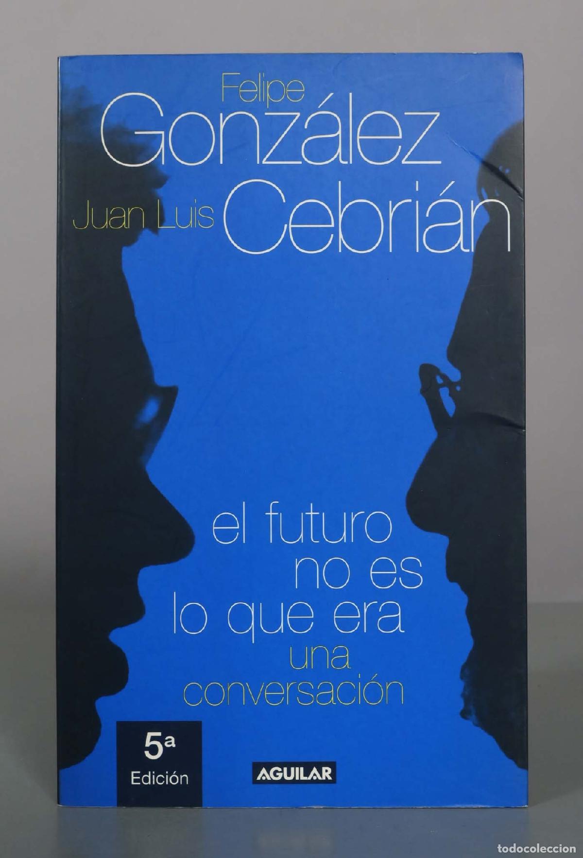 Libros de segunda mano: El futuro no es lo que era: una conversaci&oacute;n - Felipe Gonz&aacute;lez, Juan Luis Cebri&aacute;n - 5&ordf; edici&oacute;n - Edi