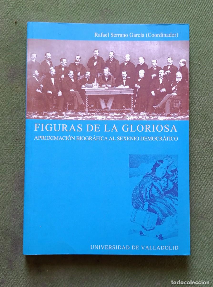 Libros de segunda mano: FIGURAS DE LA GLORIOSA. APROXIMACI&Oacute;N BIOGR&Aacute;FICA AL SEXENIO DEMOCR&Aacute;TICO - RAFAEL SERRANO GARC&Iacute;A- 2006