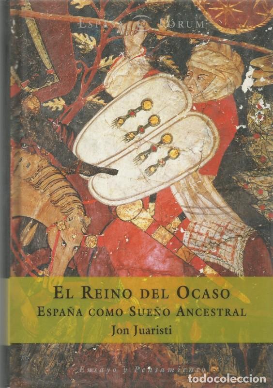 Libros de segunda mano: El reino del ocaso: Espa&ntilde;a como sue&ntilde;o ancestral - Jon Juaristi - Espasa Forum - 2004, 1&ordf; ed - Madrid