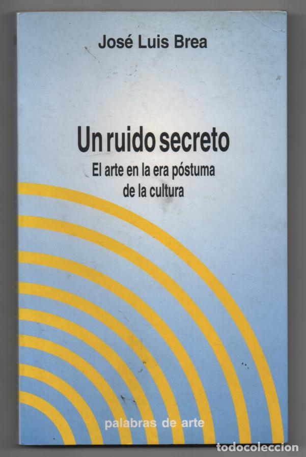 Libros de segunda mano: Un ruido secreto. El arte en la era p&oacute;stuma de la cultura. Jos&eacute; Luis Brea