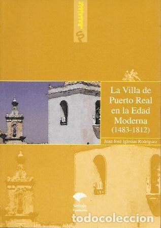 Libros de segunda mano: LA VILLA DE PUERTO REAL EN LA EDAD MODERNA (1483-1812) - IGLESIAS RODRIGUEZ, JUAN JOSE - A-CA-4411