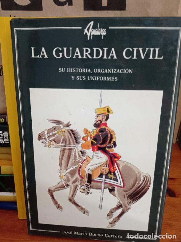 Libros de segunda mano: LA GUARDIA CIVIL SU HISTORIA ORGANIZACION Y UNIFORMES JOSE MARIA BUENO ALDABA