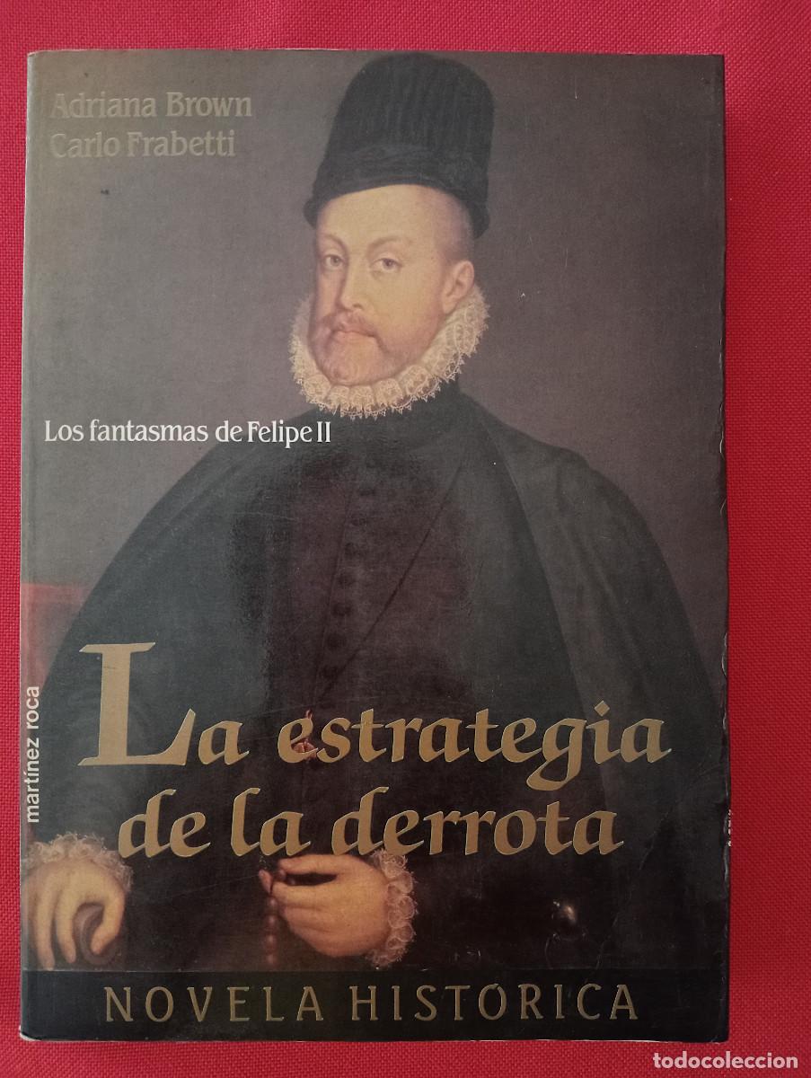 Libros de segunda mano: LA ESTRATEGIA DE LA DERROTA. LOS FANTASMAS DE FELIPE II - ADRIANA BROWN (MART&Iacute;NEZ ROCA) HISTORIA