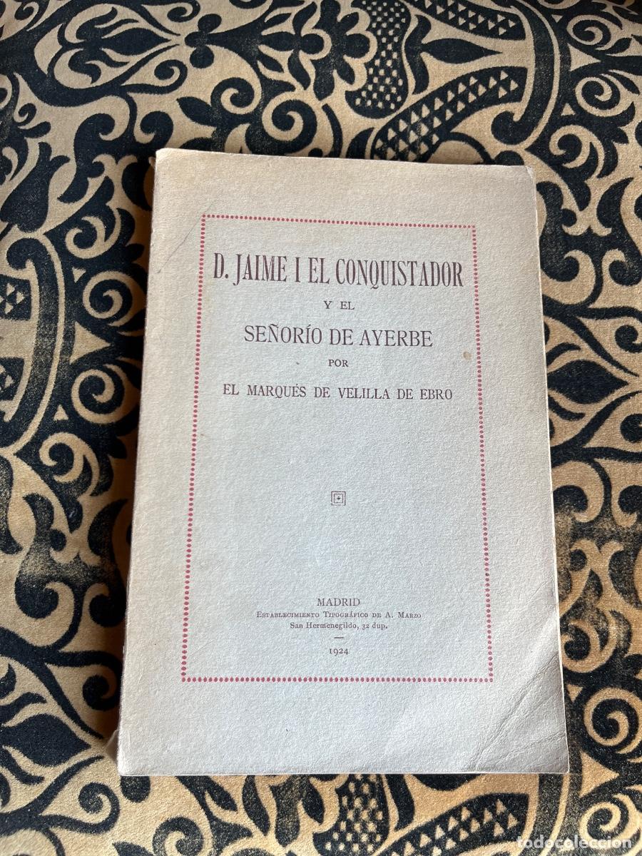 Libros de segunda mano: D. Jaime I El Conquistador y el Se&ntilde;or&iacute;o de Ayerbe por el Marqu&eacute;s de Velilla de Ebro, 1924
