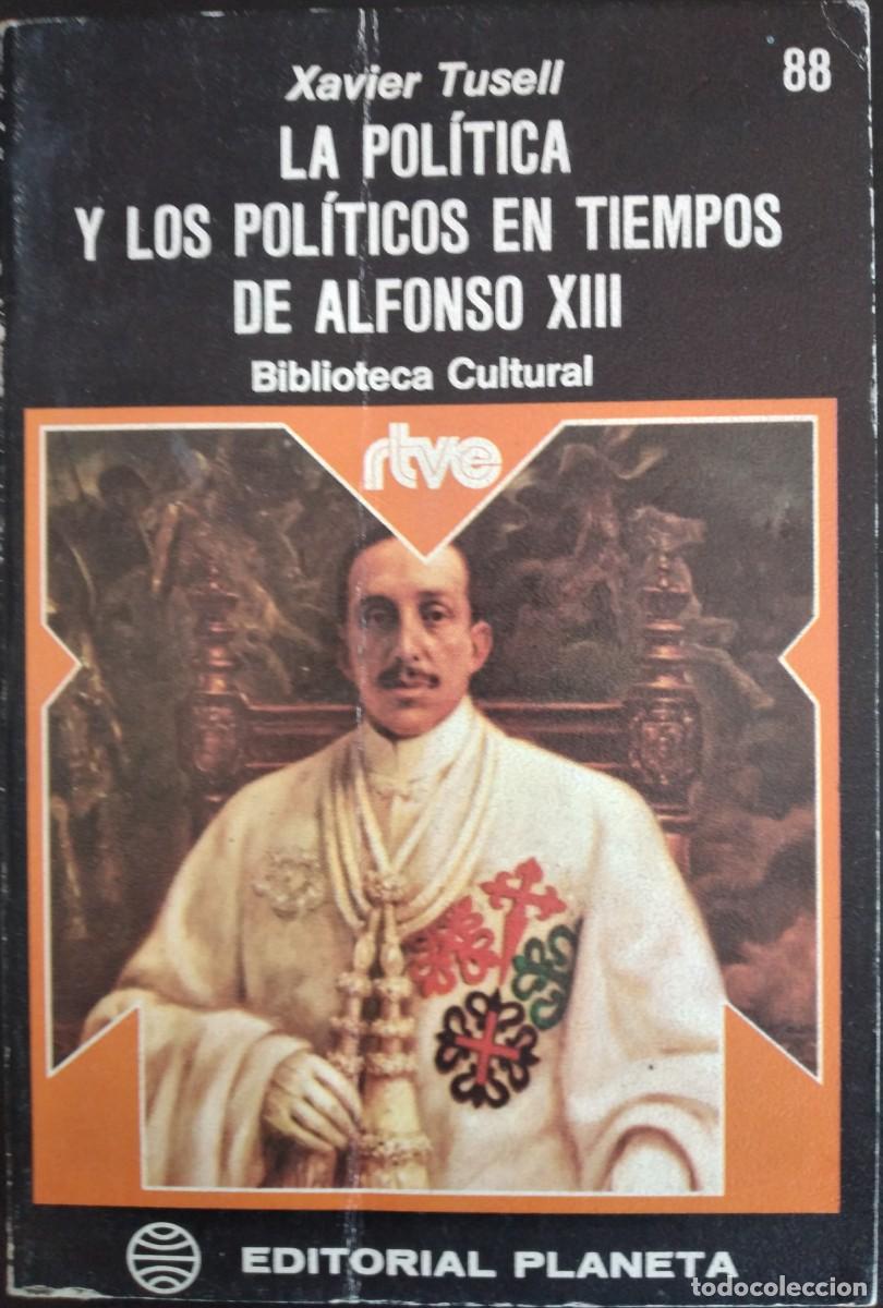Libros de segunda mano: La pol&iacute;tica y los pol&iacute;ticos en tiempos de Alfonso XIII -Tusell, Xavier