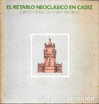 Libros de segunda mano: EL RETABLO NEOCLASICO EN CADIZ - LORENZO ALONSO DE LA SIERRA FERN&Aacute;NDEZ - A-CA-4441