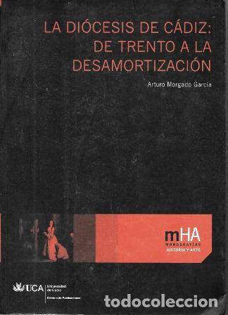 Libros de segunda mano: LA DIOCESIS DE CADIZ: DE TRENTO A LA DESAMORTIZACION - MORGADO GARCIA, ARTURO - A-CA-4445