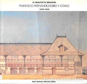Libros de segunda mano: EL ARQUITECTO JEREZANO FRANCISCO-HERNANDEZ-RUBIO Y GOMEZ 1859-1950 - MERINO CALVO, J.A. - A-JER-0693