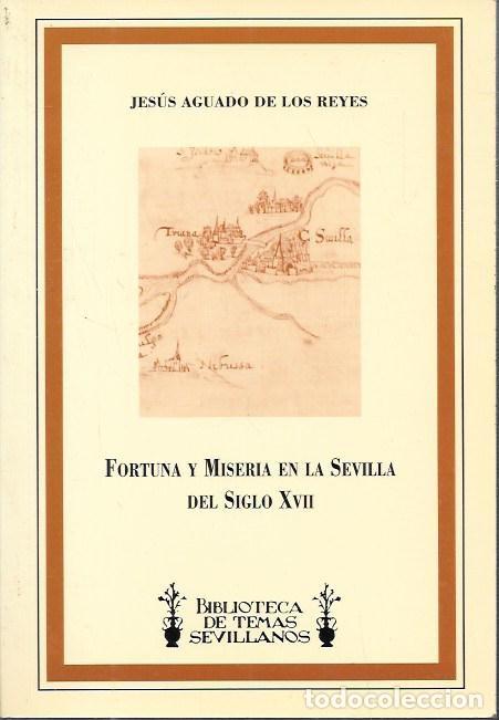 Gebrauchte B&uuml;cher: FORTUNA Y MISERIA EN LA SEVILLA DEL SIGLO XVII - AGUADO DE LOS REYES, JESUS - A-LSEV-4009