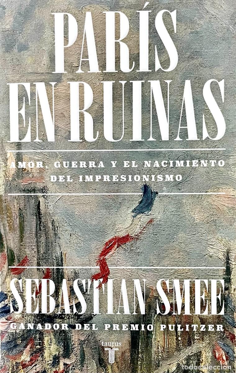 Libros de segunda mano: PAR&Iacute;S EN RUINAS. AMOR, GUERRA Y EL NACIMIENTO DEL IMPRESIONISMO. LA COMUNA. MANET. DEGAS. MORISOT.