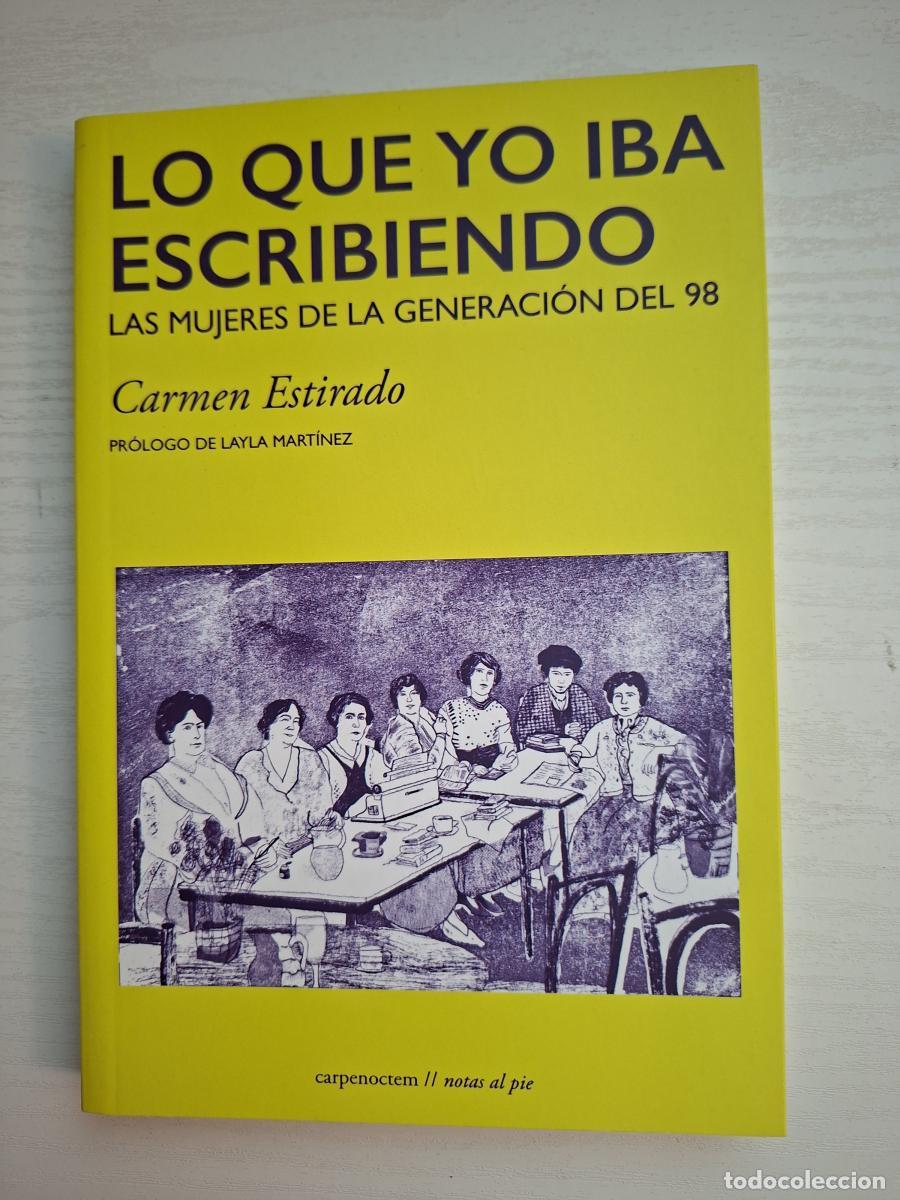 Libros de segunda mano: Lo que yo iba escribiendo. Las mujeres de la generaci&oacute;n del 98 - Estirado, Carmen