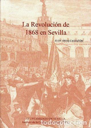 Libros de segunda mano: LA REVOLUCION DE 1868 EN SEVILLA - ARIAS CASTA&Ntilde;ON, ELOY - A-LSEV-4015