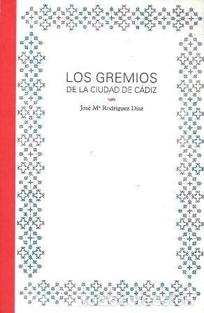 Libros de segunda mano: LOS GREMIOS DE LA CIUDAD DE CADIZ - RODRIGUEZ DIAZ, JOSE M&ordf;. - A-CA-4452 ,3