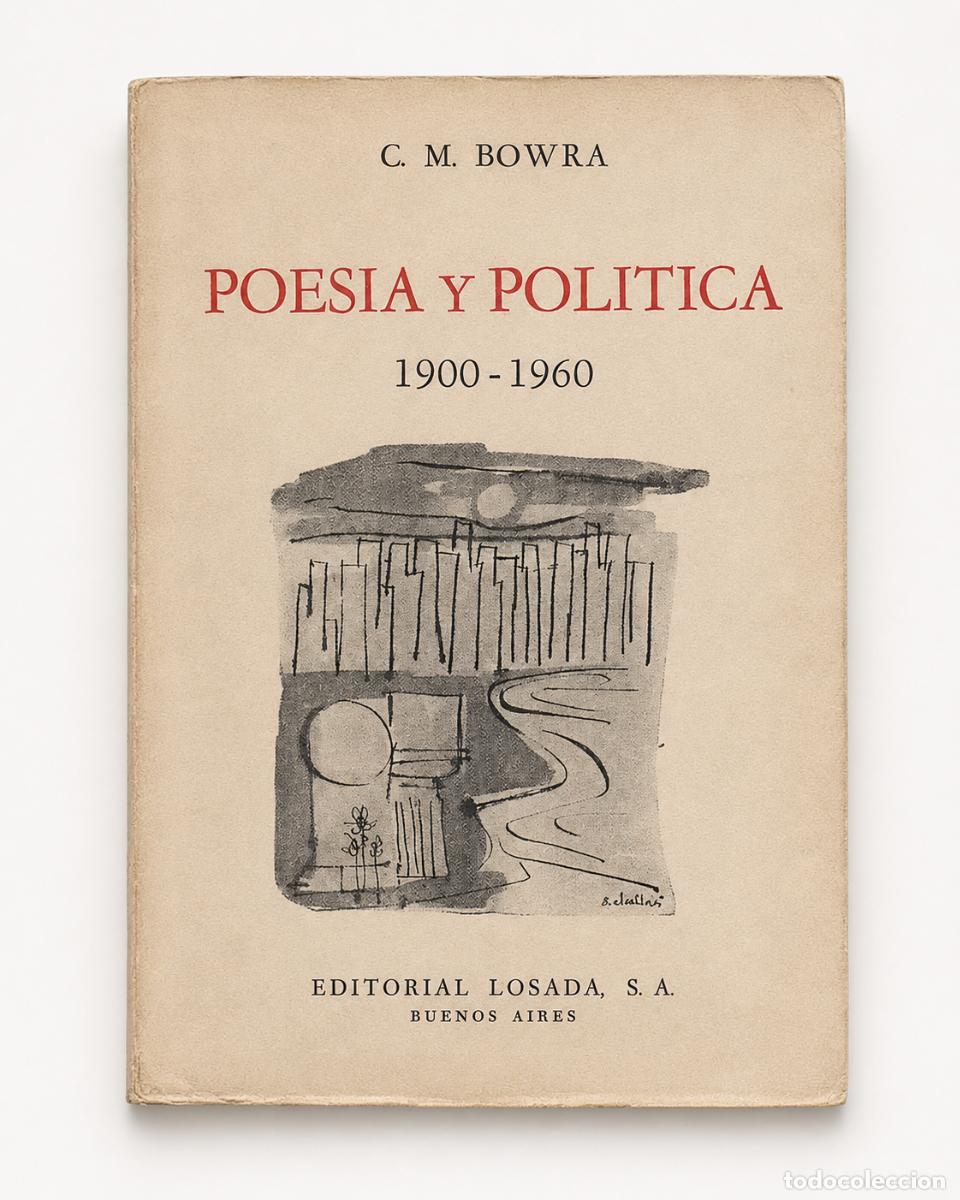 Libros de segunda mano: C. M. Bowra &ndash; Poes&iacute;a y pol&iacute;tica 1900-1960 &ndash; Editorial Losada &ndash; 1969 - LM