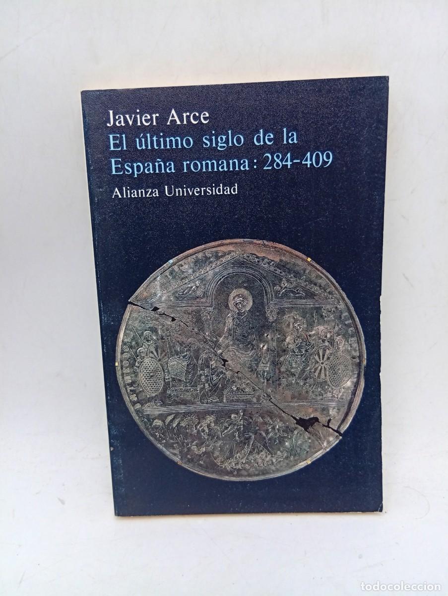 Libros de segunda mano: EL ULTIMO SIGLO DE LA ESPA&Ntilde;A ROMANA : 284-409. JAVIER ARCE. 1982. PAGS : 190.