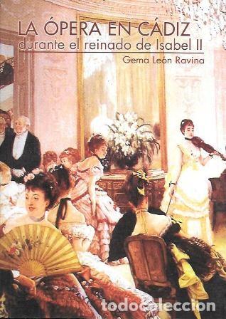 Libros de segunda mano: LA OPERA EN CADIZ DURANTE EL REINADO DE ISABEL II - LEON RAVINA, GEMA - A-CA-4458