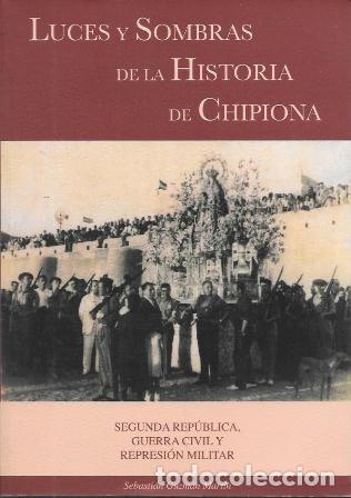 Libros de segunda mano: LUCES Y SOMBRAS DE LA HISTORIA DE CHIPIONA SEGUNDA REPUBLICA, GUERRA CIVIL Y MILITAR - A-CA-4472