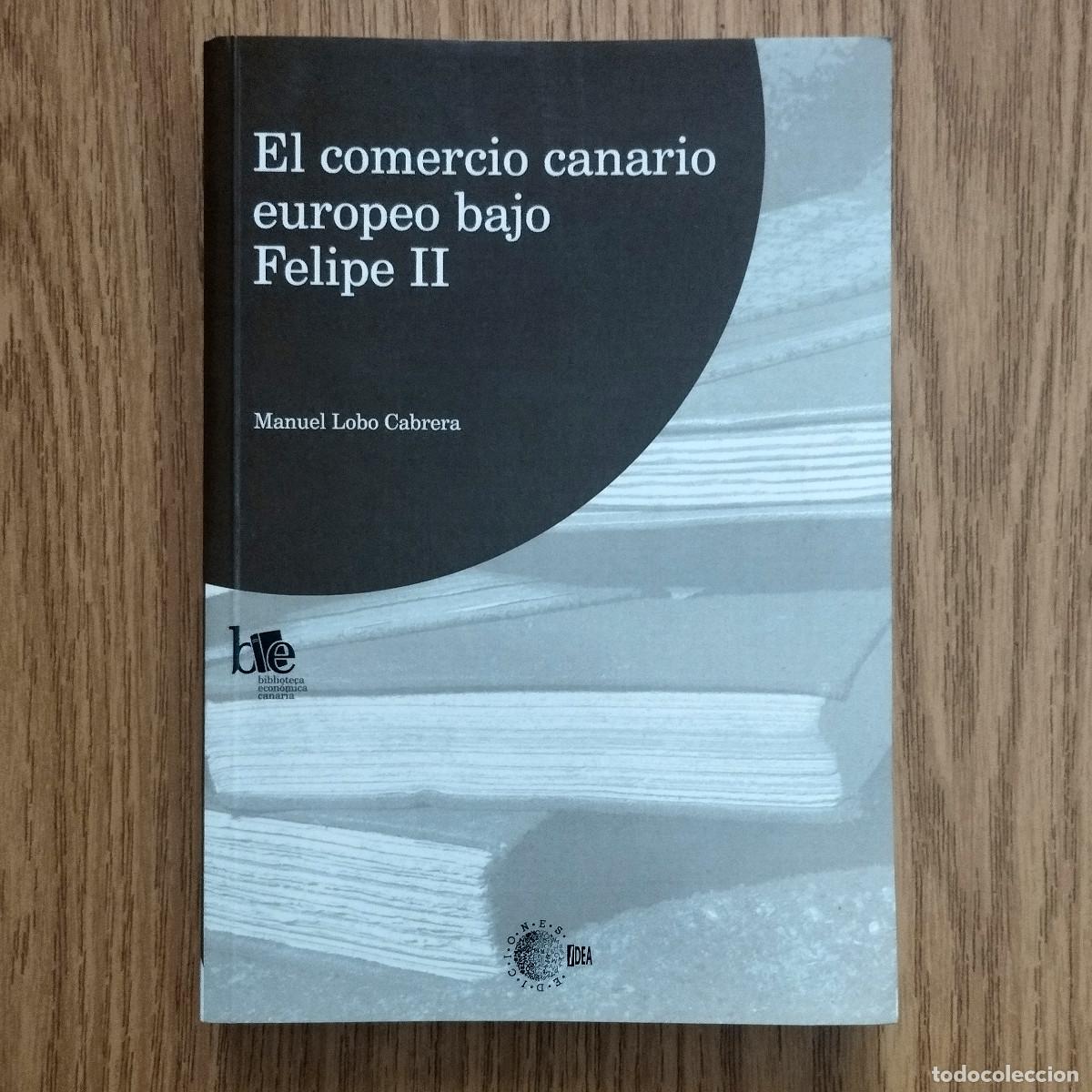 Libros de segunda mano: Libro EL COMERCIO CANARIO EUROPEO BAJO FELIPE II | EDICIONES IDEA | Tenerife - Canarias