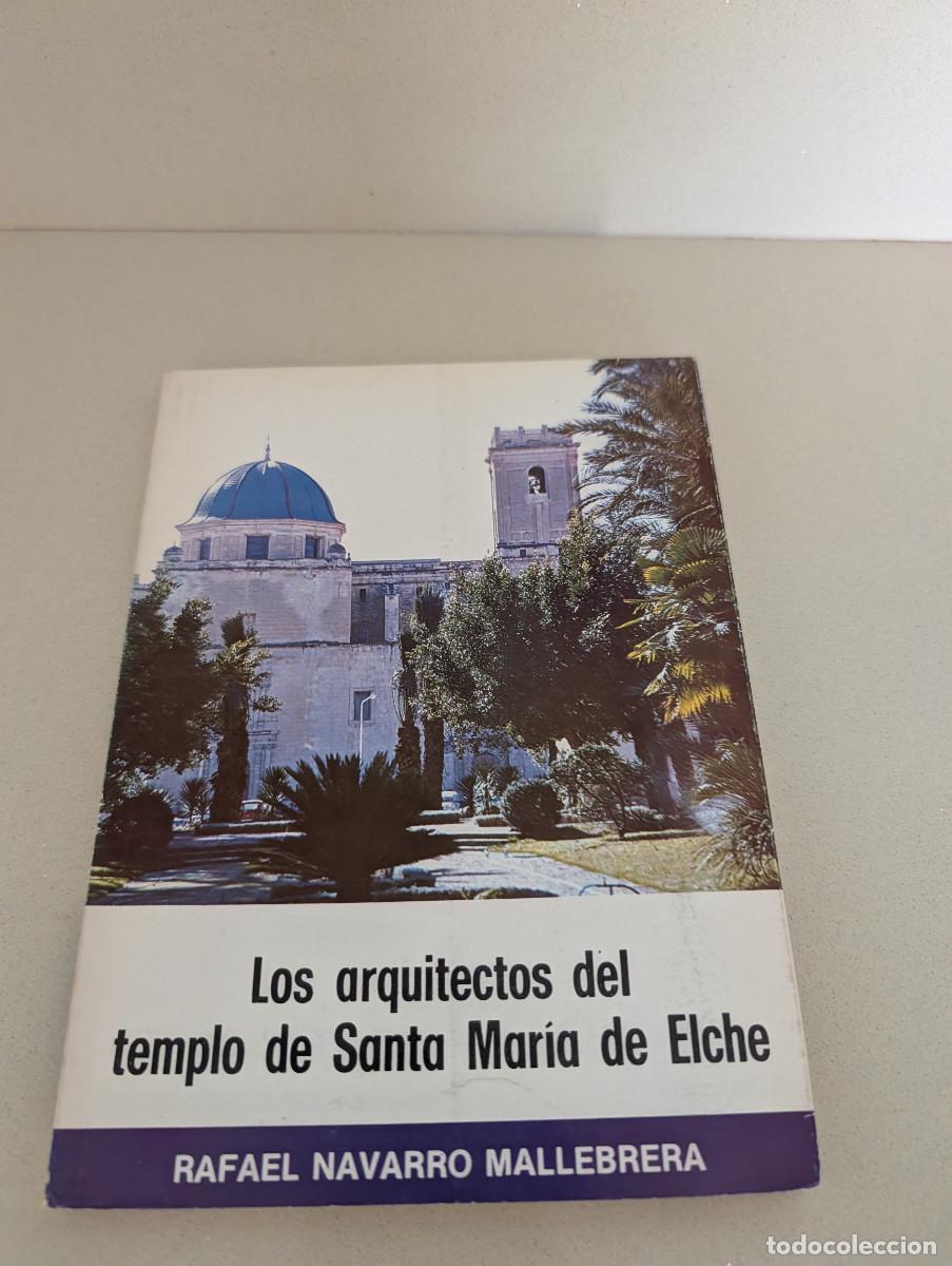 Libros de segunda mano: Los arquitectos del templo de Santa Mar&iacute;a de Elche &ndash; Rafael Navarro Mallebrera &ndash; ARQUITECTURA