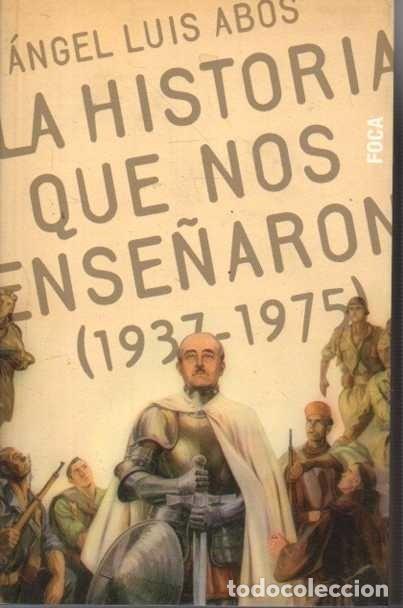 Libros de segunda mano: La Historia Que Nos Ense&ntilde;aron (1937-1975) - &Aacute;ngel Ab&oacute;s Santab&aacute;rbara - Foca Ediciones - Investigaci&oacute;n