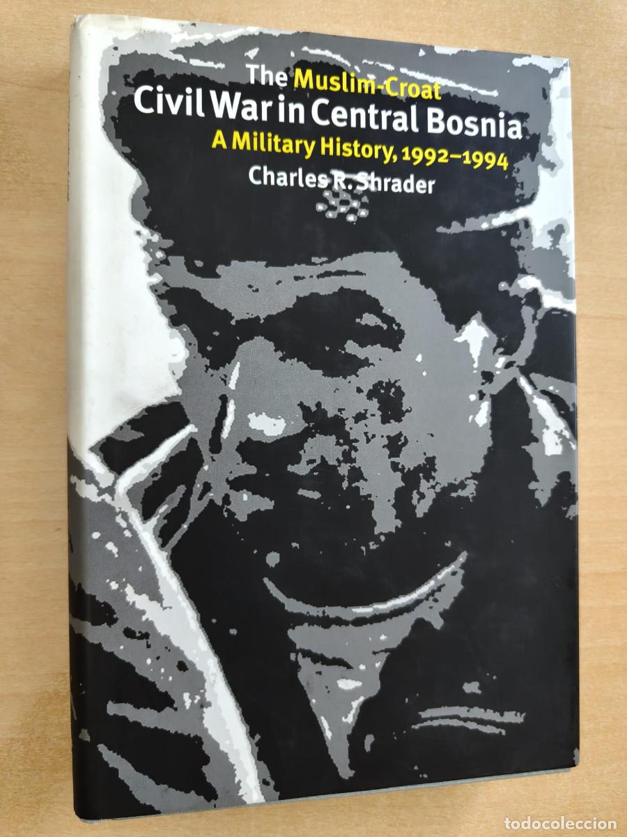 Gebrauchte B&uuml;cher: The Muslim-Croat Civil War in Central Bosnia - A military history, 1992-1994 - Charles R. Shrader