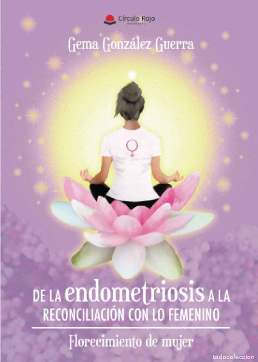 Gebrauchte B&uuml;cher: De la endometriosis a la reconciliaci&oacute;n con lo femenino. Florecimiento de mujer (NOVELA)