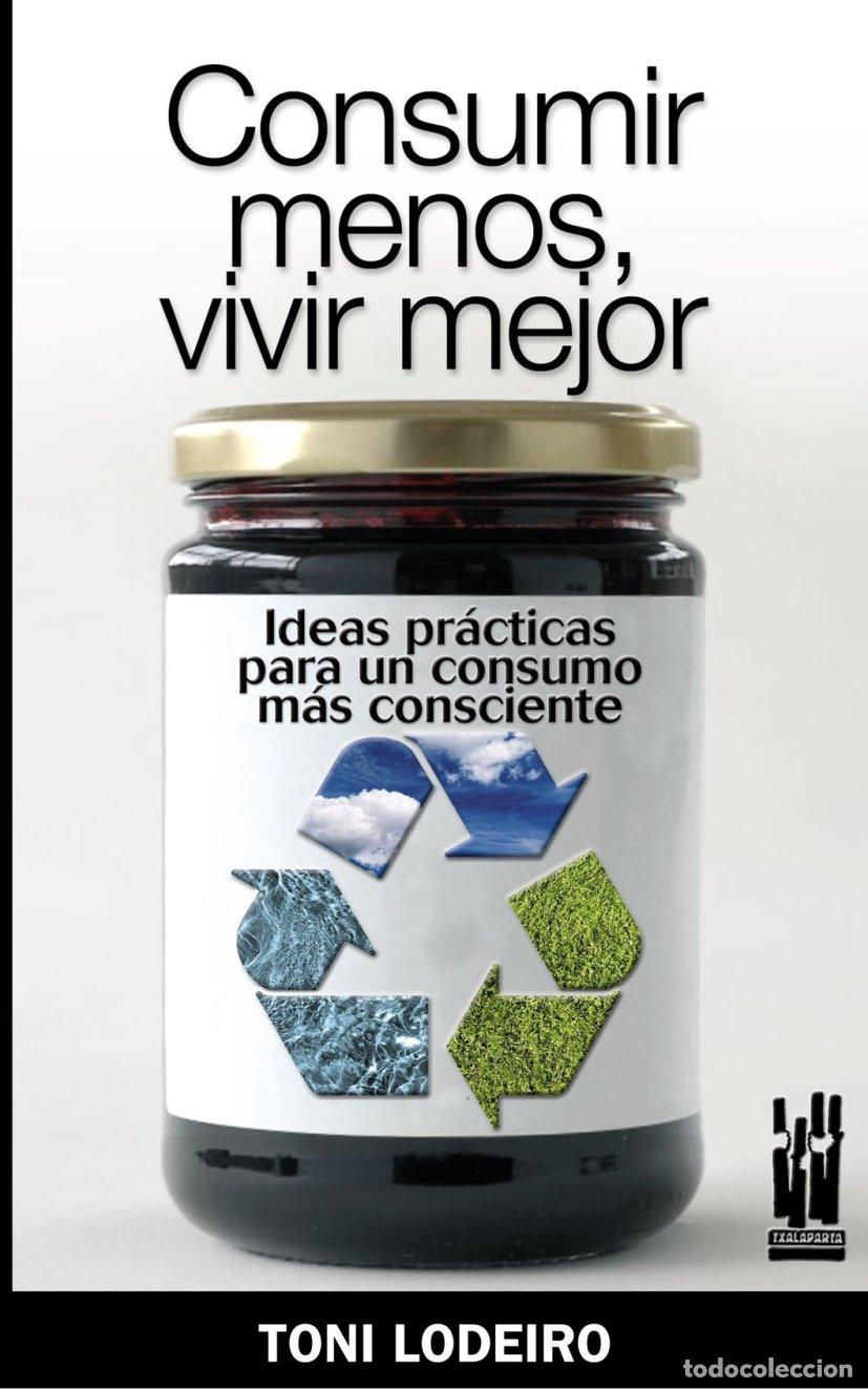 Libri di seconda mano: Consumir menos, vivir mejor: Ideas pr&aacute;cticas para un consumo m&aacute;s consecuente (CUERPO Y MENTE)
