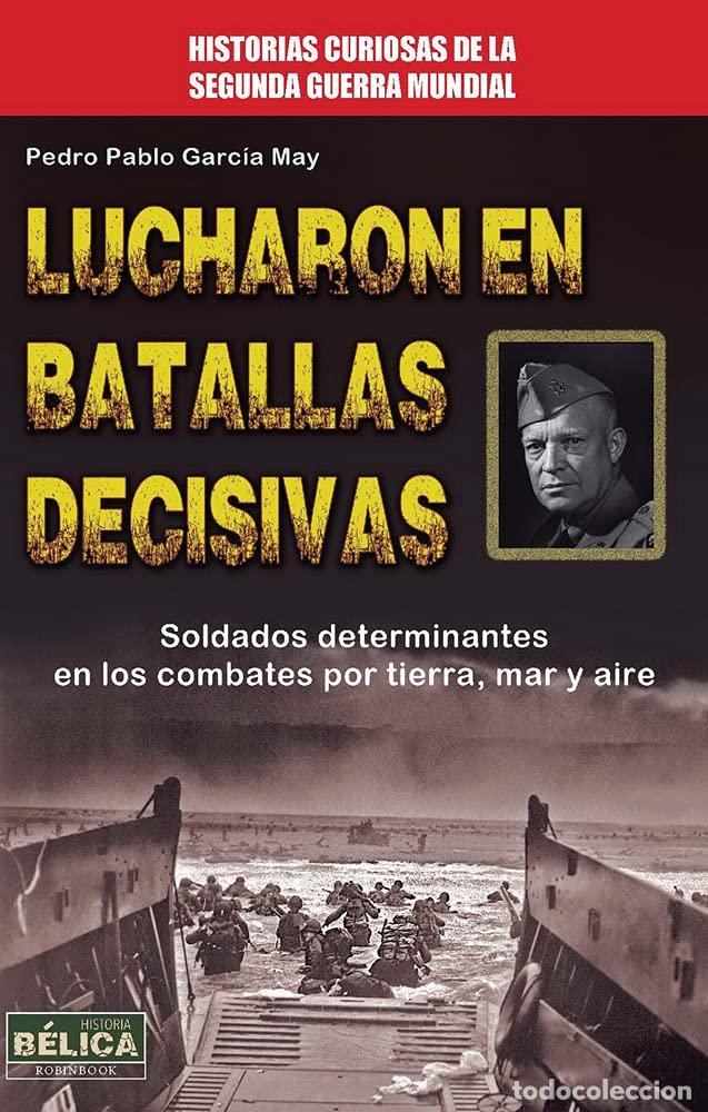 Libros de segunda mano: Lucharon En Batallas Decisivas. Soldados Determinantes En Los Combates Por Tierra, Mar Y Aire (Belic