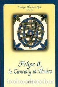 Libros de segunda mano: FELIPE II, LA CIENCIA Y LA TECNICA (HISTORIA ANTIGUA, MEDIEVAL Y MODERNA)