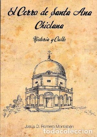 Libros de segunda mano: EL CERRO DE SANTA ANA CHICLANA - HISTORIA Y CULTO - ROMERO MONTALBAN, JESUS D.- A-CA-4476