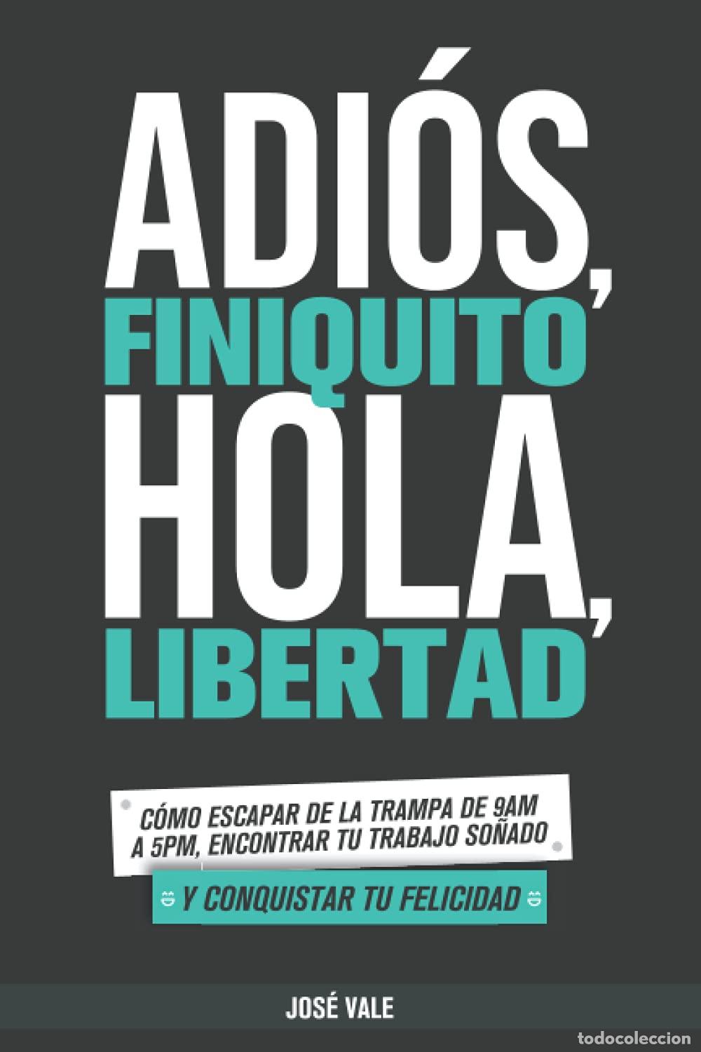 Libros de segunda mano: Adi&oacute;s, Finiquito. Hola, Libertad: C&oacute;mo escapar de la trampa de 9am a 5pm, encontrar tu trabajo so&ntilde;ad