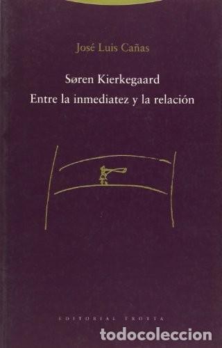 Libros de segunda mano: Soren Kierkegaard: Entre la Inmediatez y la Relaci&oacute;n - Ca&ntilde;as, Jos&eacute; Luis - Editorial Trotta