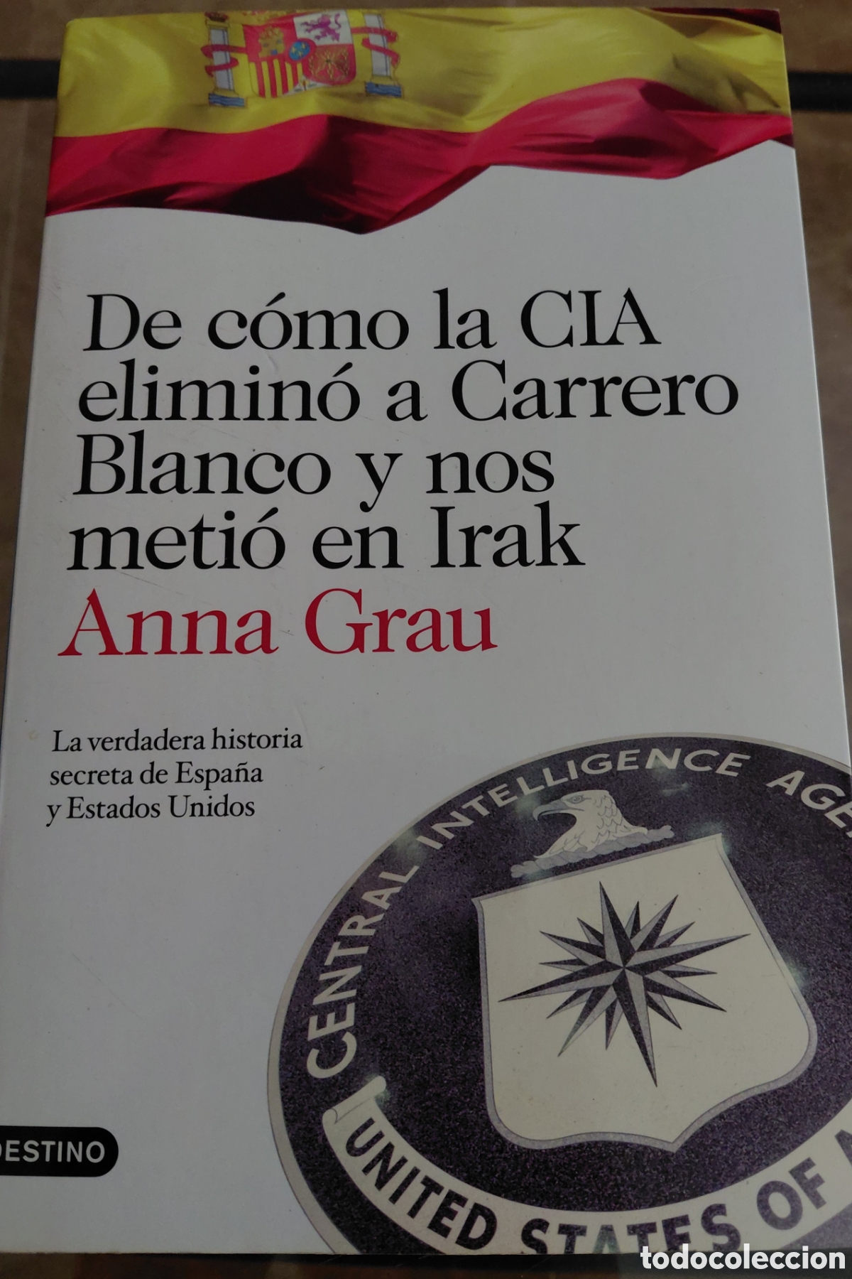 Livres d'occasion: De c&oacute;mo la Cia elimin&oacute; a Carrero Blanco y nos meti&oacute; en Irak. Anna Grau. Destino