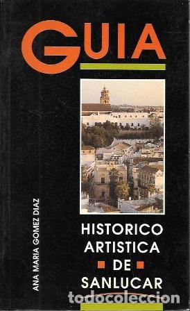 Libros de segunda mano: GUIA HISTORICO-ARTISTICA DE SANLUCAR - GOMEZ DIAZ, ANA MARIA - A-CA-4481
