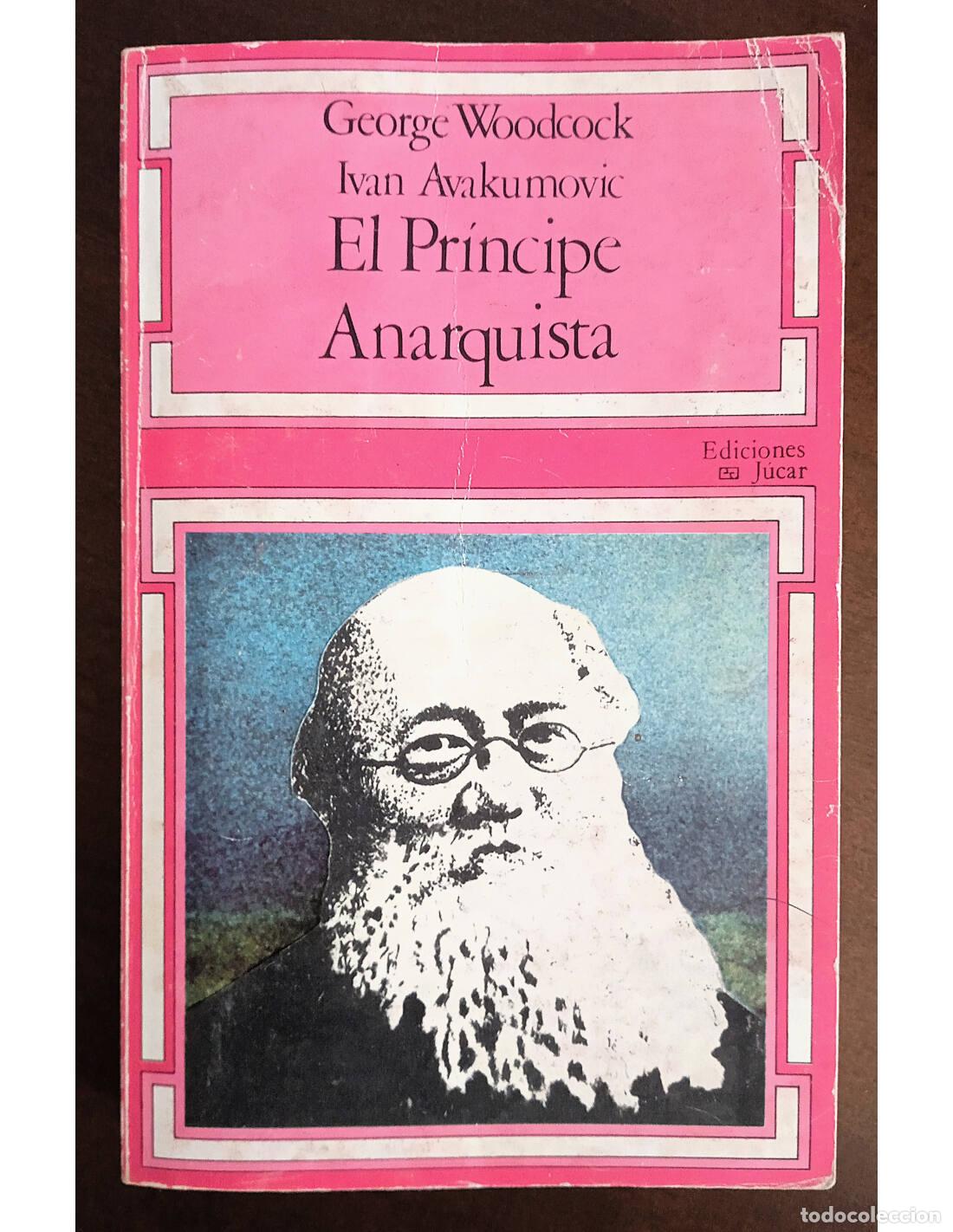 Libros de segunda mano: EL PR&Iacute;NCIPE ANARQUISTA. WOODCOCK, George y AVAKUMOVIC, Ivan. Ediciones J&uacute;car. 1979.