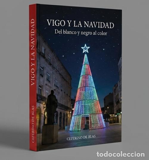 Libros de segunda mano: �F2571 - VIGO Y LA NAVIDAD. DEL BLANCO Y NEGRO AL COLOR. CEFERINO DE BLAS. GALICIA. COMO NUEVO.