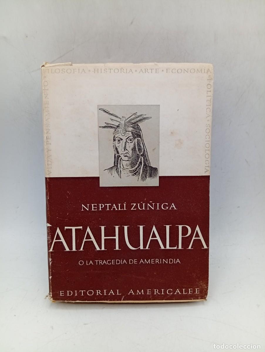 Libros de segunda mano: ATAHUALPA O LA TRAGEDIA DE AMERINDIA. NEPTALI ZU&Ntilde;IGA. EDITORIAL AMERICALEE. 1945. PAGS : 415.