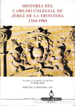 Libros de segunda mano: HISTORIA DEL CABILDO COLEGIAL DE JEREZ DE LA FRONTERA 1264-1984- REPETTO BETES, J. LUIS - A-JER-0712