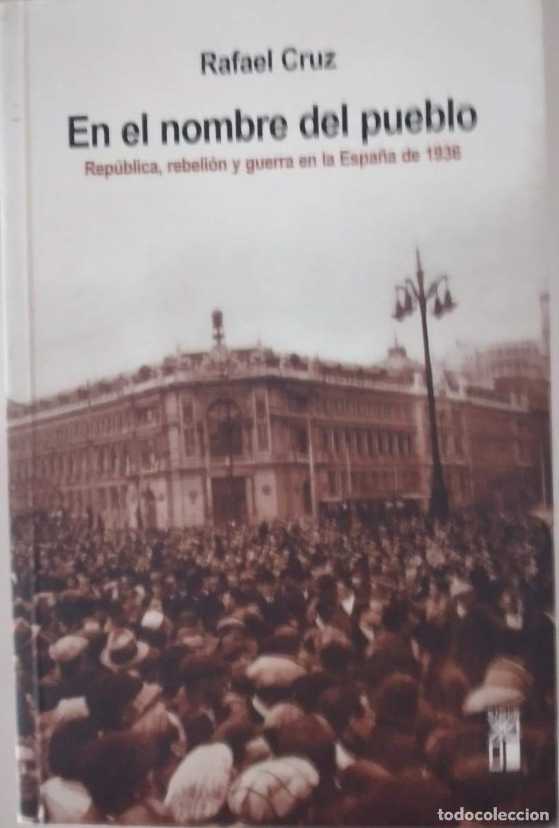 Libros de segunda mano: En el nombre del pueblo. Rep&uacute;blica, rebeli&oacute;n y guerra en la Espa&ntilde;a de 1936 -Cruz, Rafael