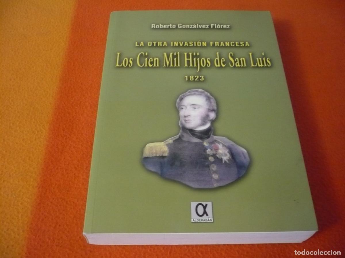Libros de segunda mano: LA OTRA INVASION FRANCESA LOS CIEN MIL HIJOS DE SAN LUIS 1823 ( ROBERTO GONZALVEZ ) HISTORIA