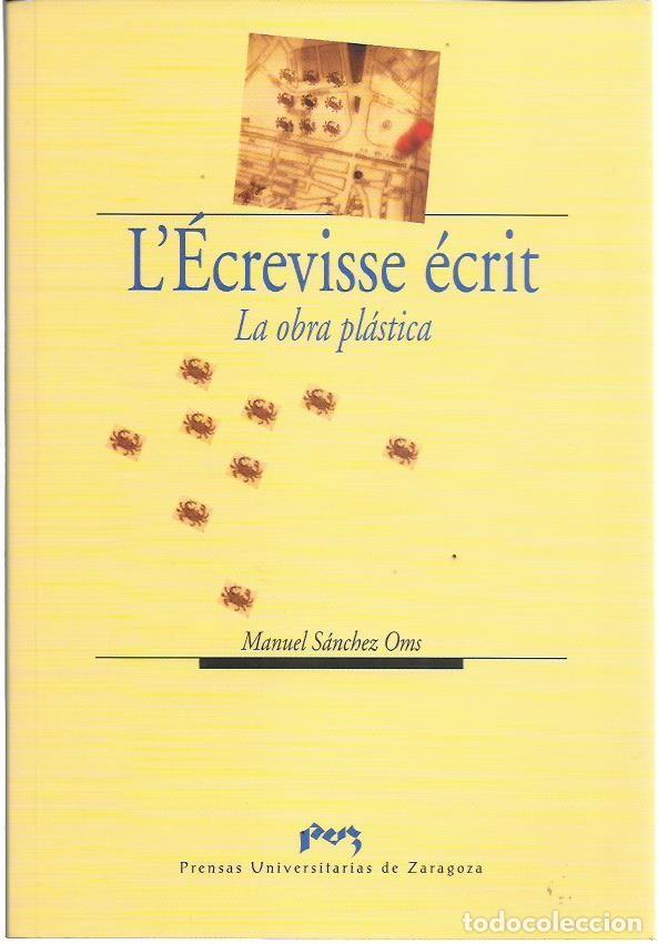 Libros de segunda mano: Manuel S&Aacute;NCHEZ OMS : L&rsquo;&Eacute;crevisse &eacute;crit. La obra pl&aacute;stica. (Prensas Universidad de Zaragoza, 2006)