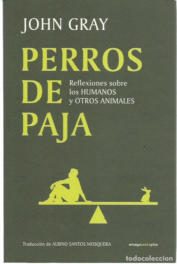 Libros de segunda mano: John GRAY : Perros de paja (Reflexiones sobre los humanos y otros animales). Ed. Sexto Piso, 2023