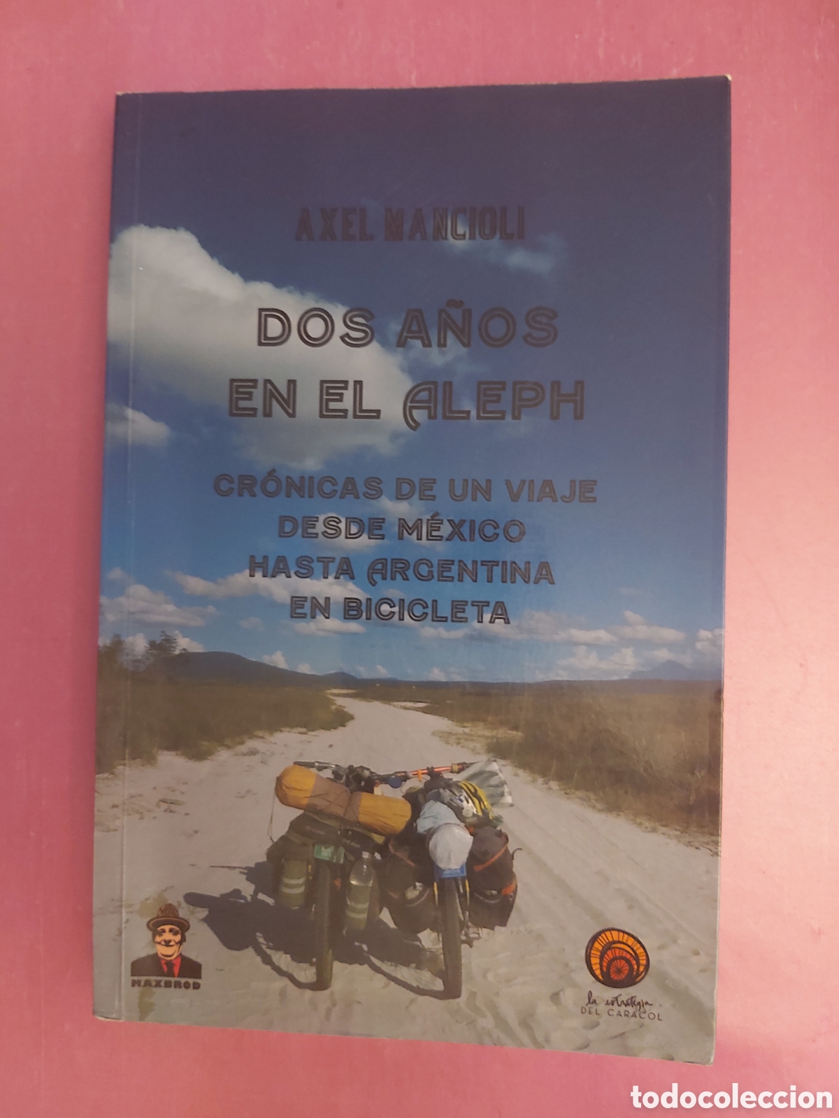 Libros de segunda mano: DOS A&Ntilde;OS EN EL ALEPH CR&Oacute;NICAS DE UN VIAJE DESDE M&Eacute;XICO HASTA ARGENTINA EN BICICLETA AXEL MANCIOLI