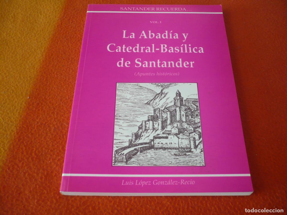 Libros de segunda mano: LA ABADIA Y CATEDRAL BASILICA DE SANTANDER APUNTES HISTORICOS ( GONZALEZ-RECIO ) CANTABRIA HISTORIA