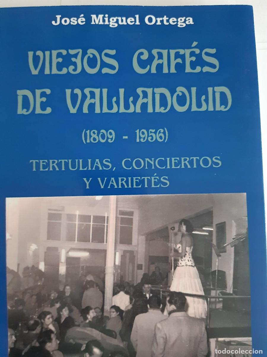 Libros de segunda mano: VIEJOS CAF&Eacute;S DE VALLADOLID (1809-1956) ORTEGA, JOS&Eacute; MIGUEL / TERTULIAS CONCIERTOS VARIETES