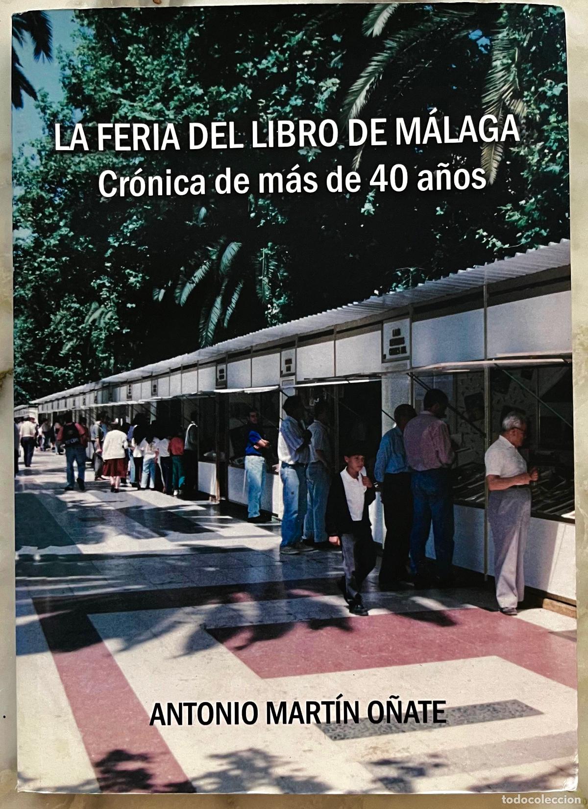 Libros de segunda mano: LA FERIA DEL LIBRO DE MALAGA. CRONICA DE MAS DE 40 A&Ntilde;OS. A. MARTIN O&Ntilde;ATE. LIBRO 2010