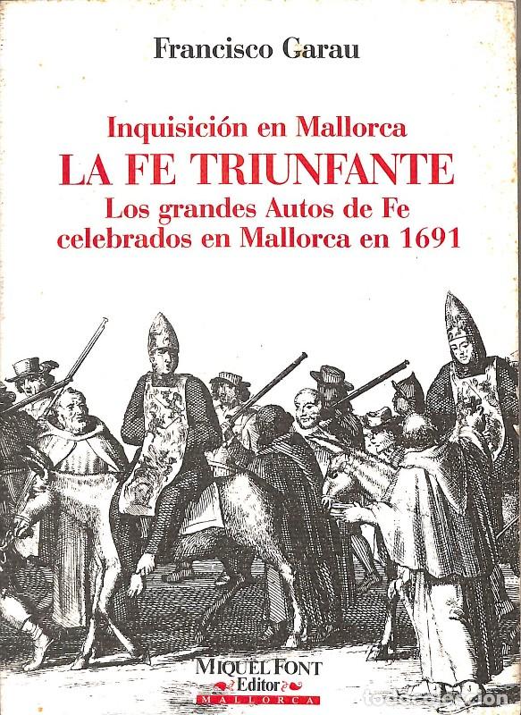 Libros de segunda mano: Inquisici&oacute;n en Mallorca: La fe triunfante, Autos de Fe de 1691 - Francisco Garau - Miquel Font -